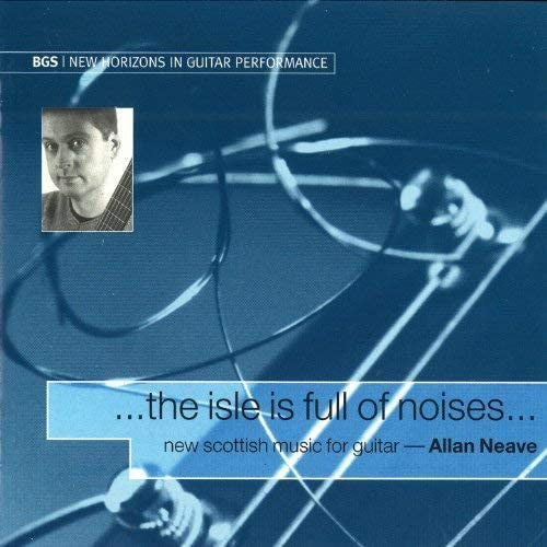Allan Neave : ...The Isle Is Full Of Noises...New Scottish Music For Guitar (CD, Album)