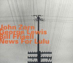 John Zorn / George Lewis / Bill Frisell : News For Lulu (CD, Album, RE, RM)