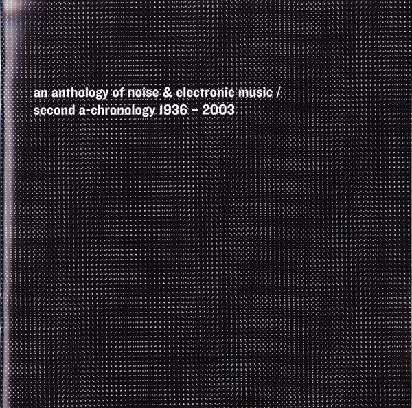 Various : An Anthology Of Noise &amp; Electronic Music / Second A-Chronology 1936-2003 (2xCD, Comp, Enh, RP)