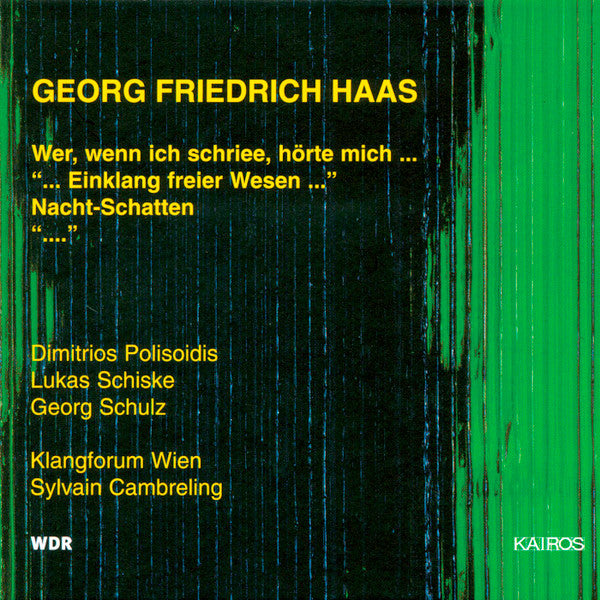 Georg Friedrich Haas - Dimitrios Polisoidis, Lukas Schiske, Georg Schulz, Klangforum Wien, Sylvain Cambreling : Wer, Wenn Ich Schriee, Hörte Mich ... / &quot;... Einklang Freier Wesen ...&quot; / Nacht-Schatten / &quot;...&quot; (CD, Album)