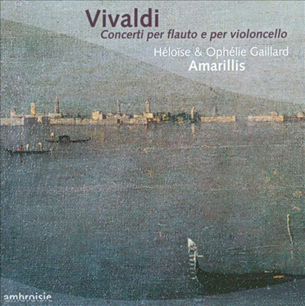 Vivaldi*, Héloïse Gaillard, Ophélie Gaillard, Amarillis : Concerti Per Flauto E Per Violoncello (CD, Album)
