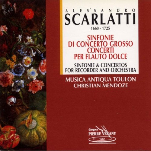 Alessandro Scarlatti, Christian Mendoze, Musica Antiqua Toulon* : Sinfonie Di Concerto Grosso - Concerti Per Flauto Dolce (CD)